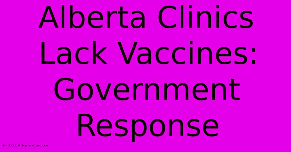 Alberta Clinics Lack Vaccines: Government Response