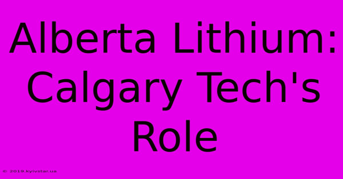 Alberta Lithium: Calgary Tech's Role