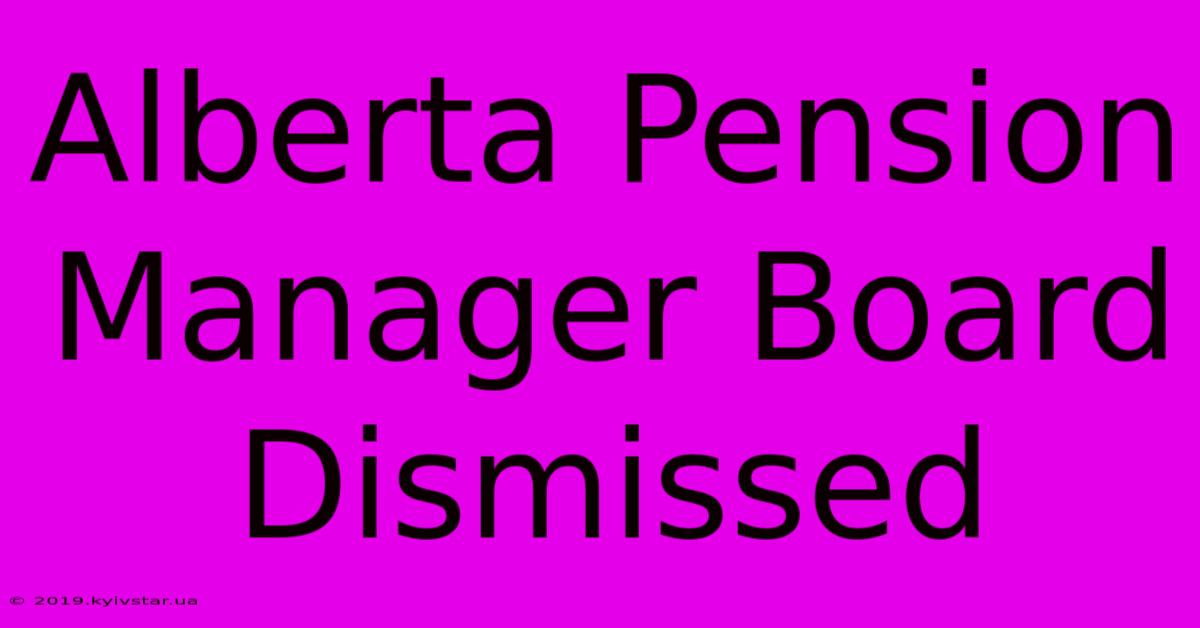 Alberta Pension Manager Board Dismissed