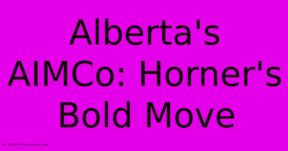 Alberta's AIMCo: Horner's Bold Move