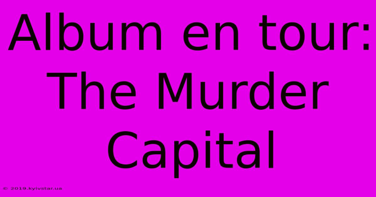 Album En Tour: The Murder Capital