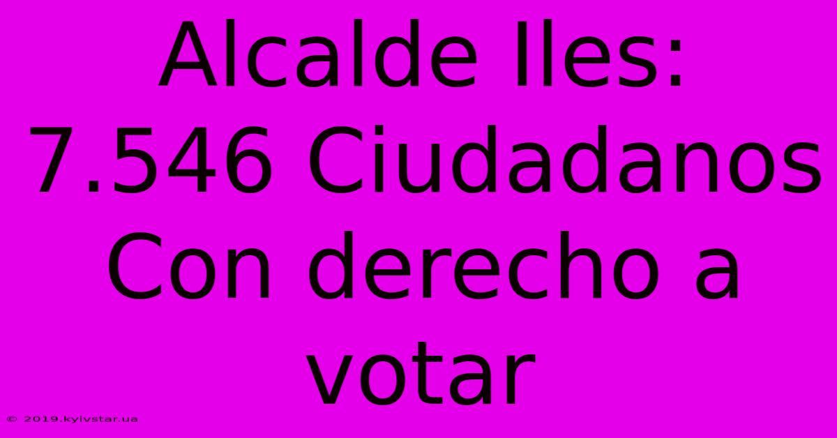 Alcalde Iles: 7.546 Ciudadanos Con Derecho A Votar