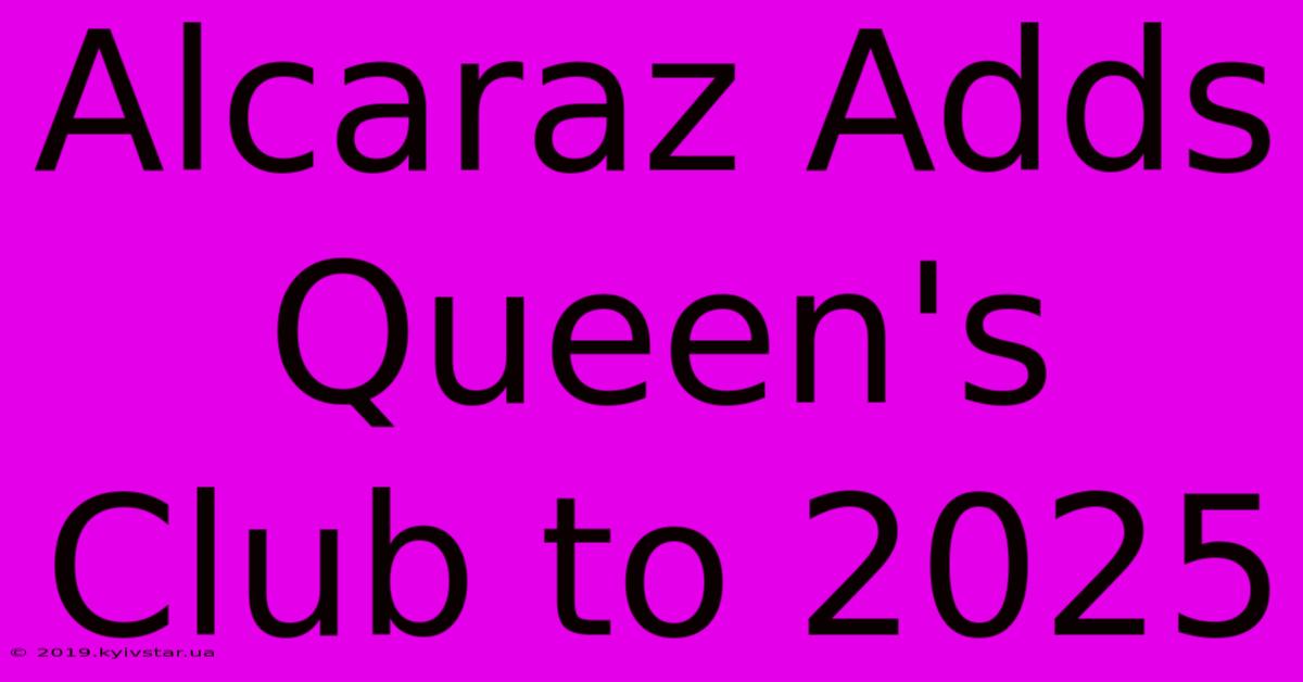 Alcaraz Adds Queen's Club To 2025