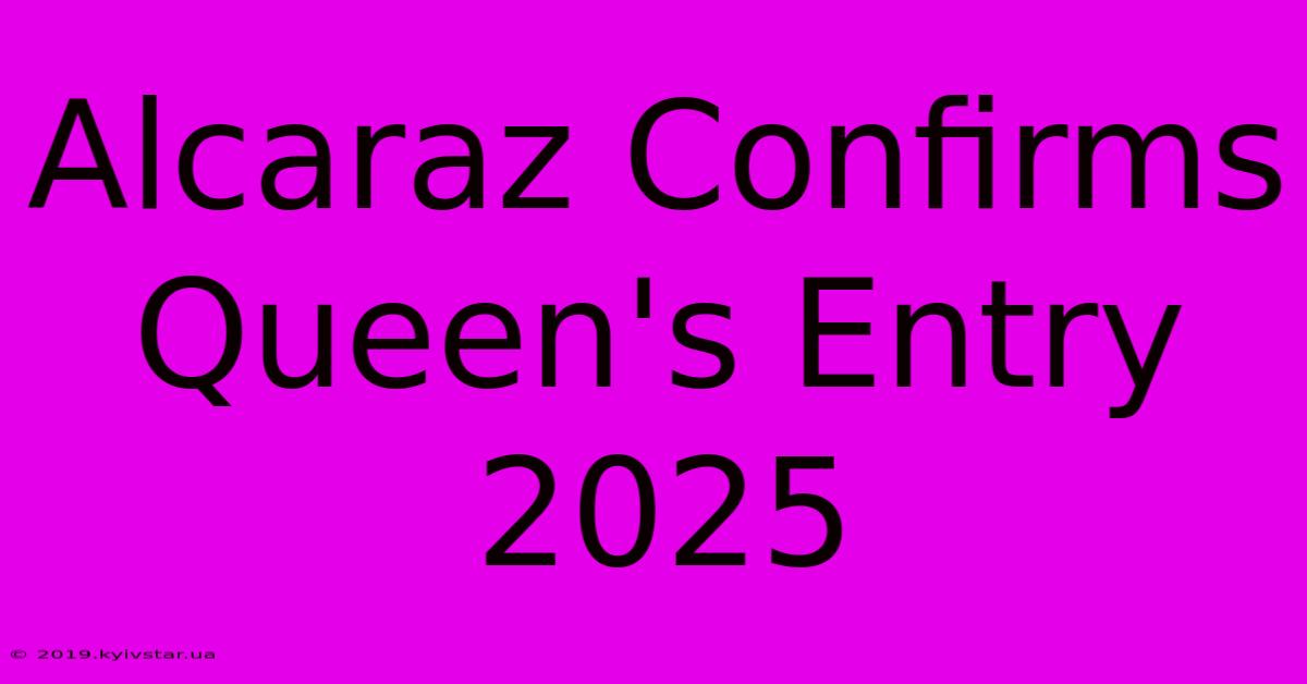 Alcaraz Confirms Queen's Entry 2025