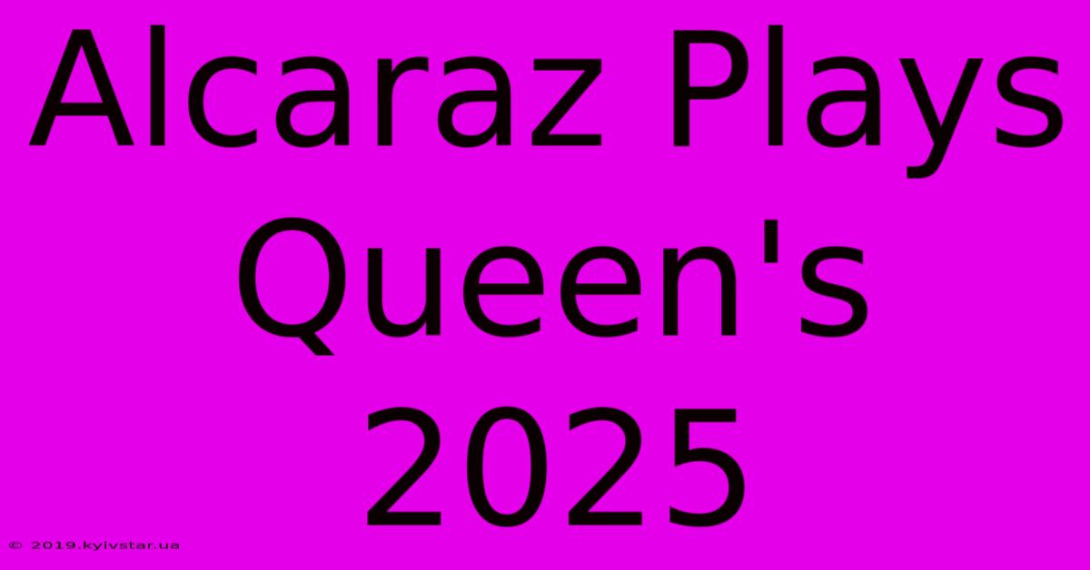 Alcaraz Plays Queen's 2025