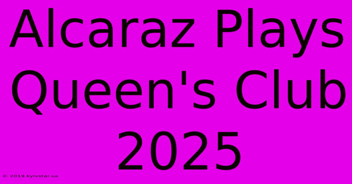 Alcaraz Plays Queen's Club 2025