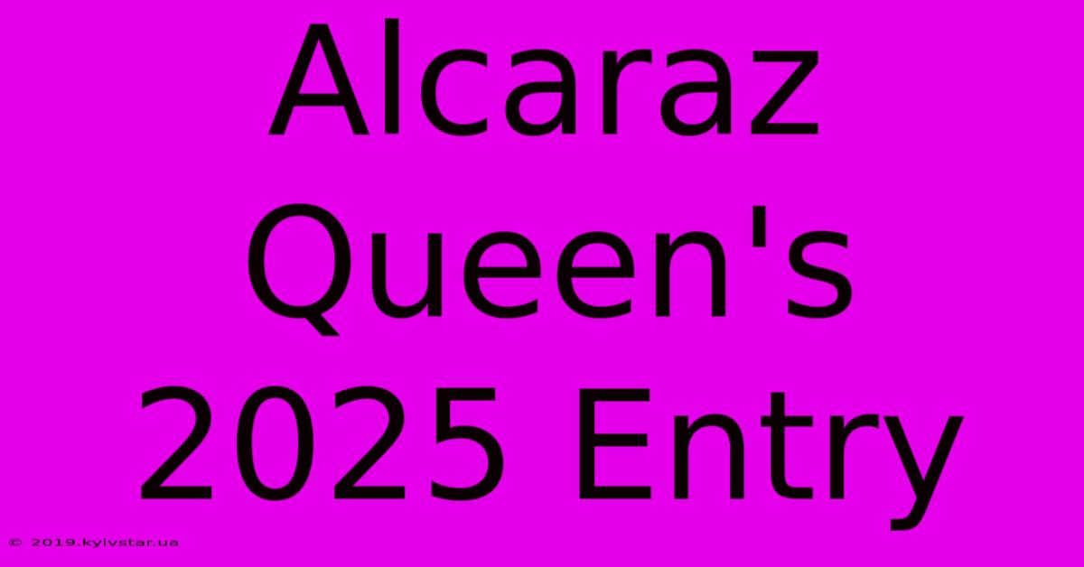 Alcaraz Queen's 2025 Entry