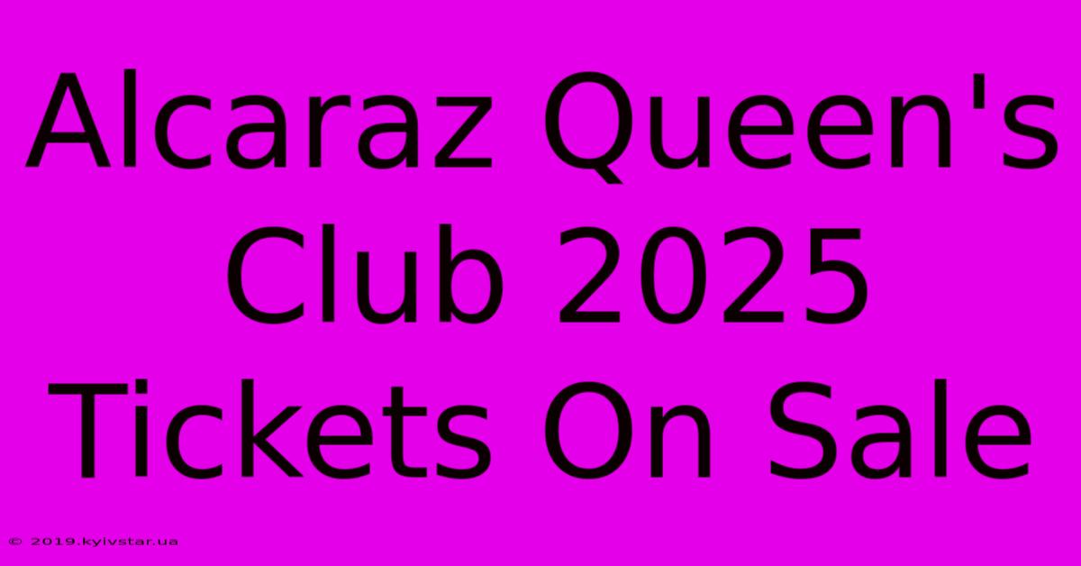 Alcaraz Queen's Club 2025 Tickets On Sale