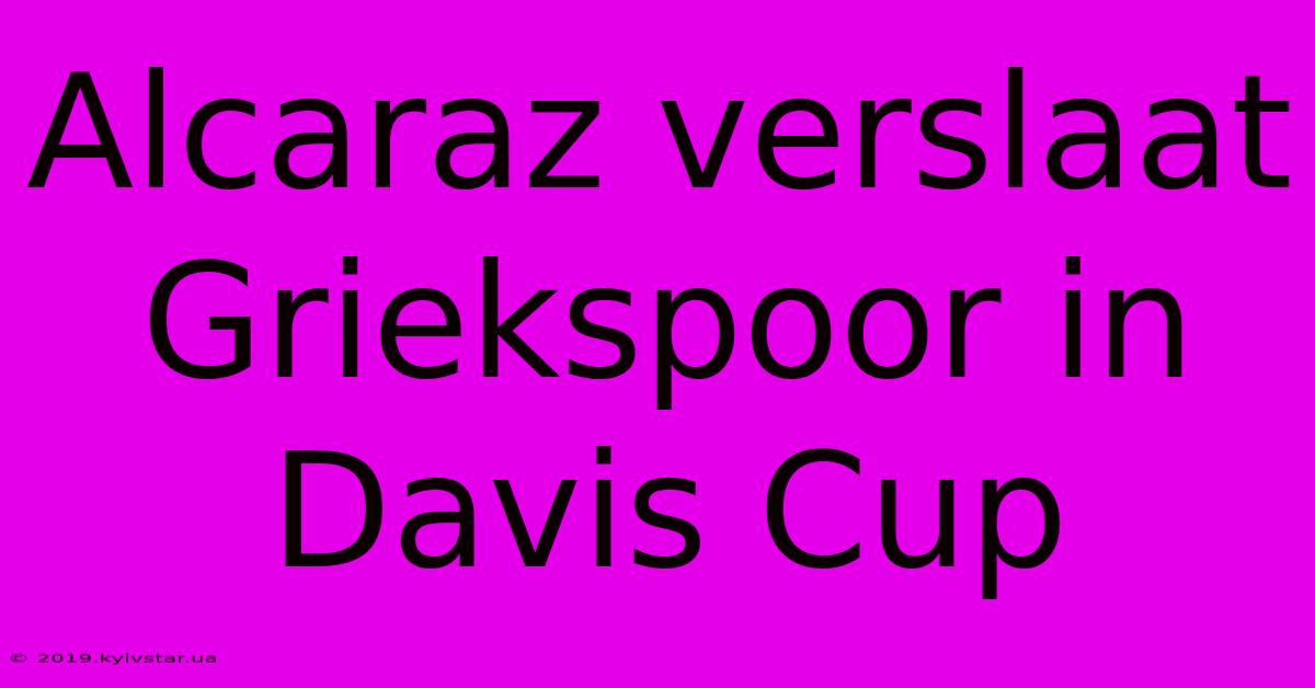 Alcaraz Verslaat Griekspoor In Davis Cup