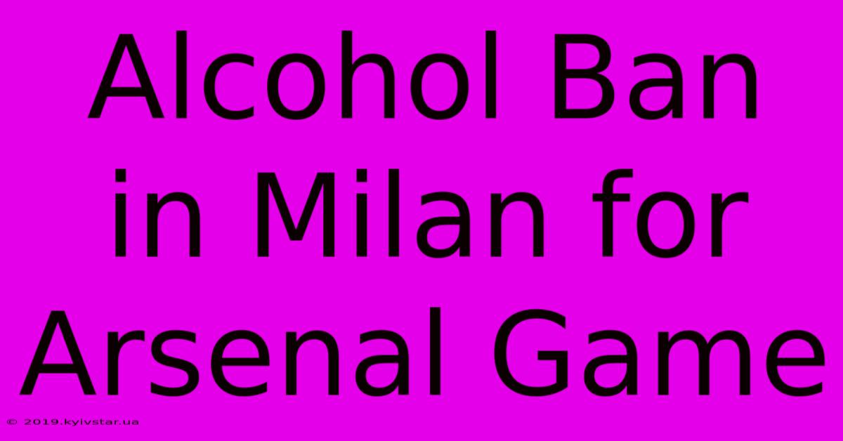 Alcohol Ban In Milan For Arsenal Game