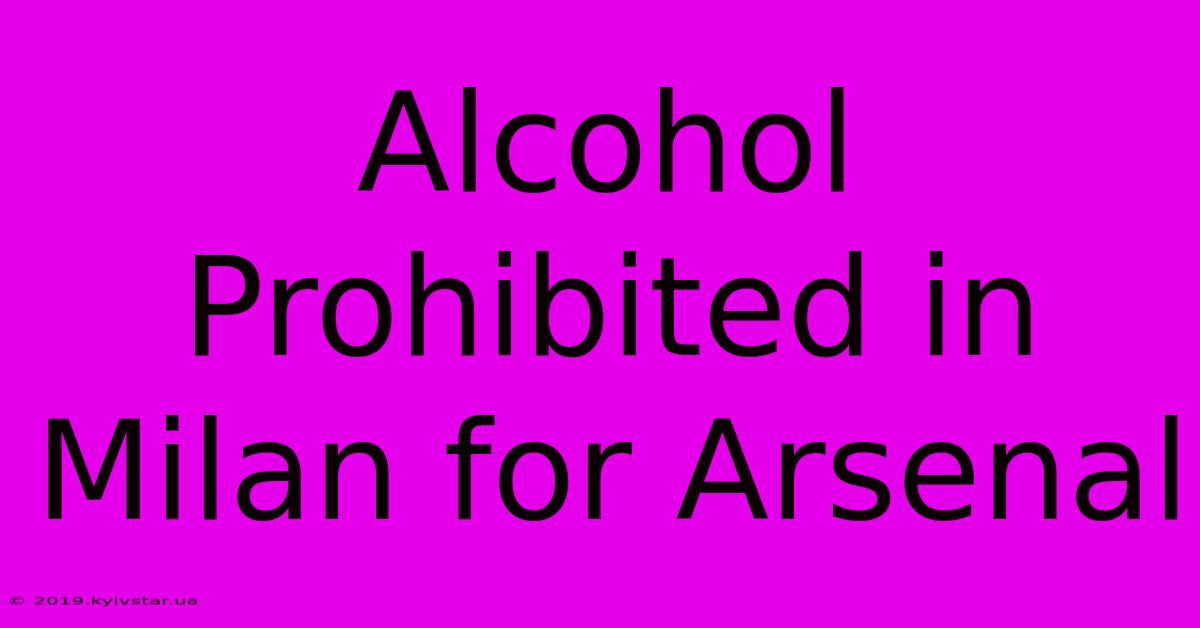 Alcohol Prohibited In Milan For Arsenal