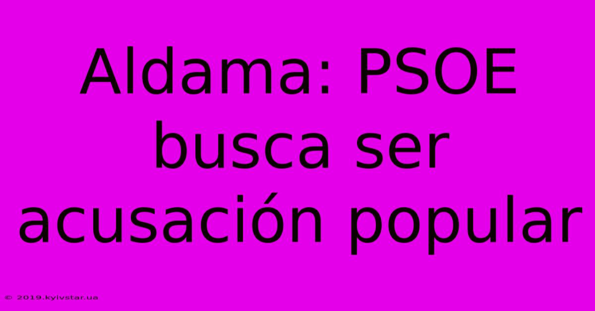 Aldama: PSOE Busca Ser Acusación Popular