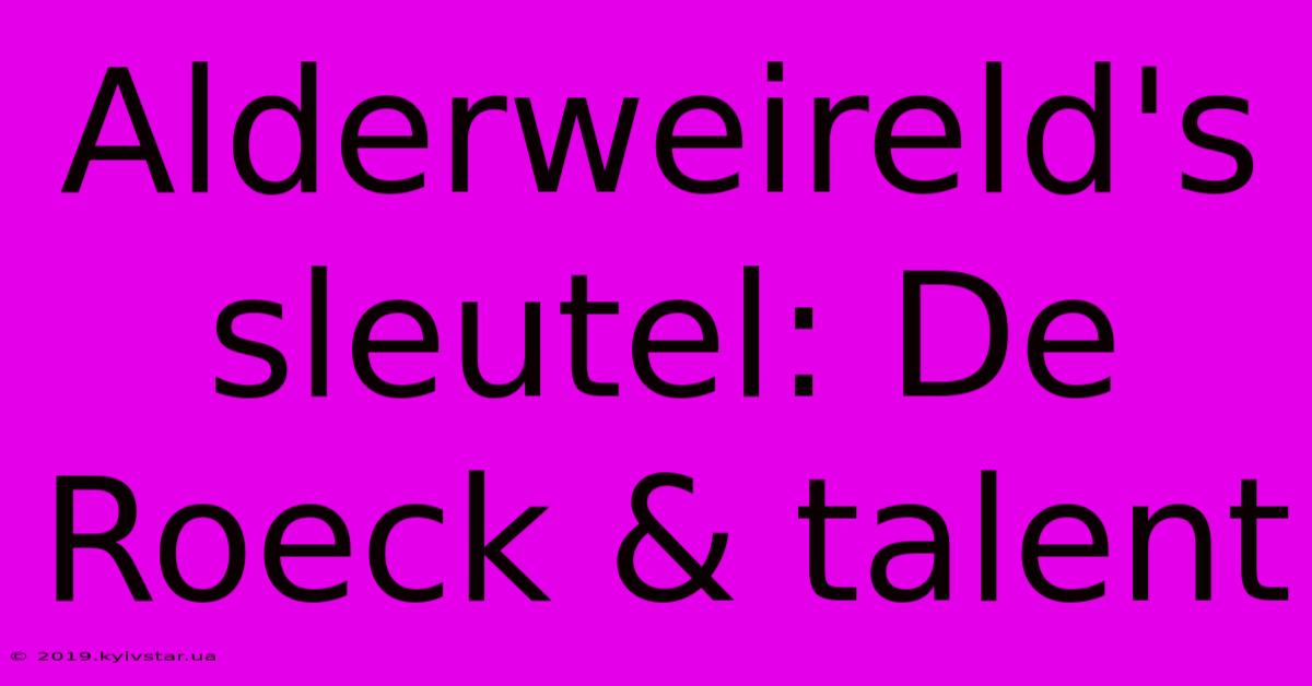 Alderweireld's Sleutel: De Roeck & Talent