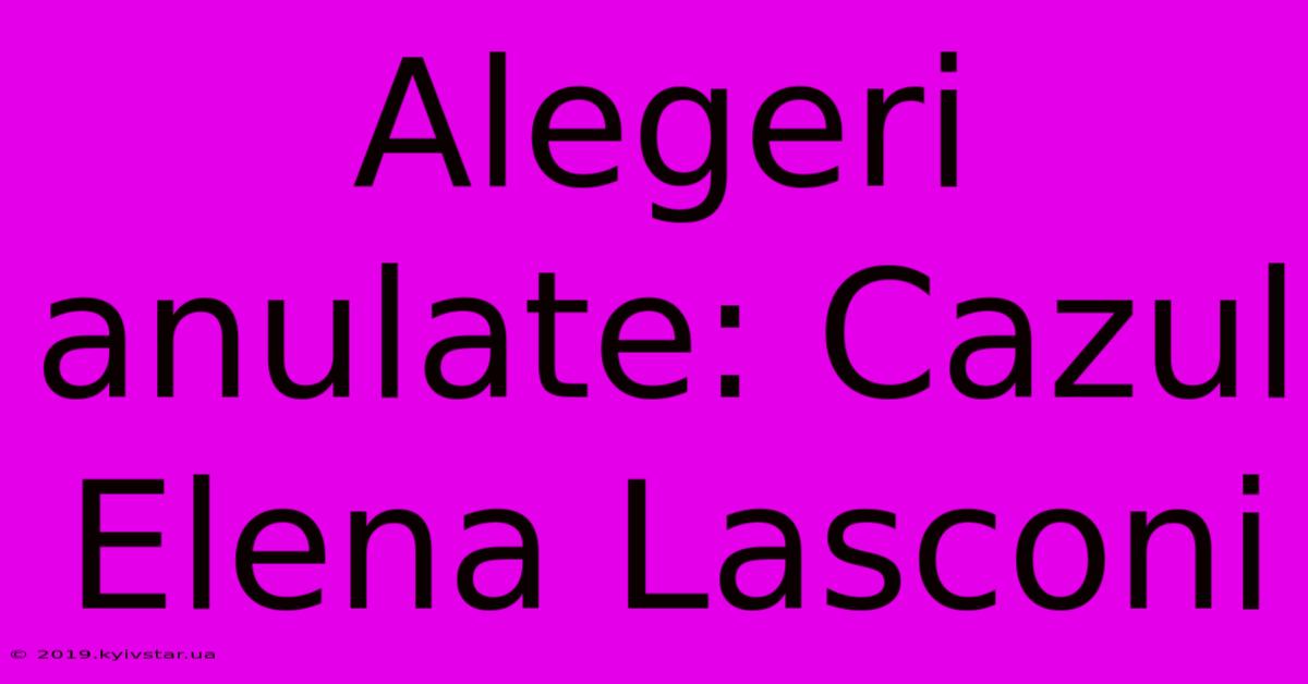 Alegeri Anulate: Cazul Elena Lasconi