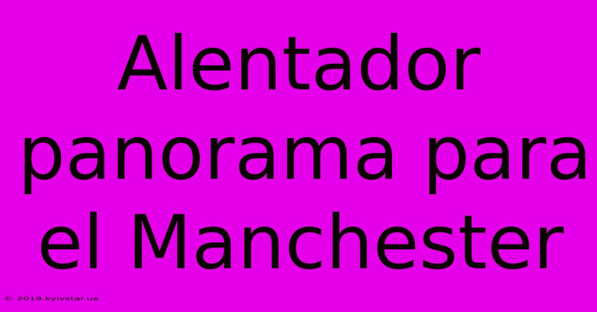 Alentador Panorama Para El Manchester