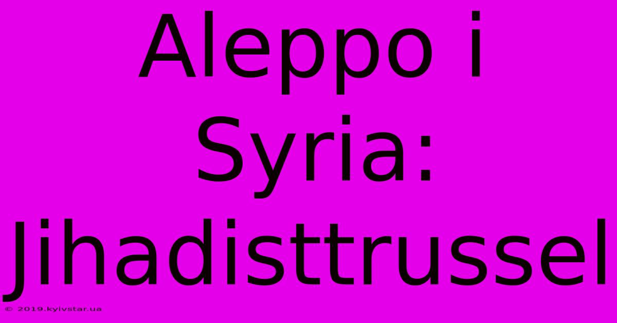 Aleppo I Syria: Jihadisttrussel