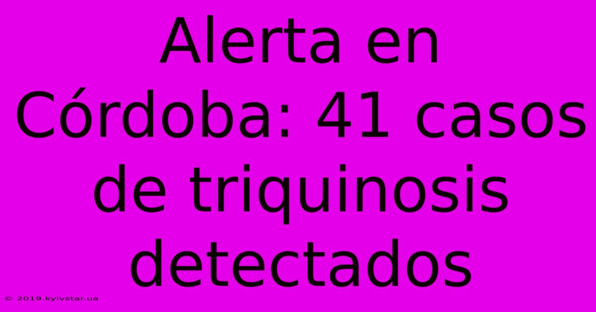 Alerta En Córdoba: 41 Casos De Triquinosis Detectados