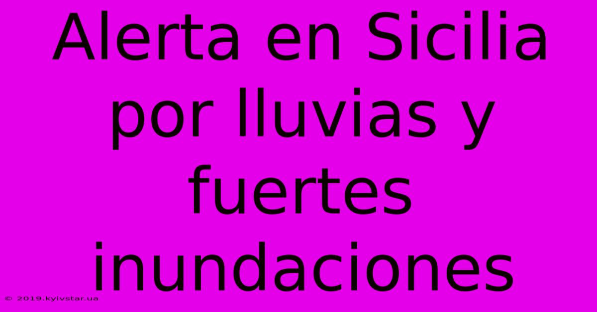 Alerta En Sicilia Por Lluvias Y Fuertes Inundaciones