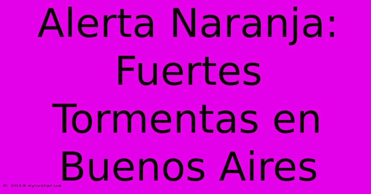 Alerta Naranja: Fuertes Tormentas En Buenos Aires