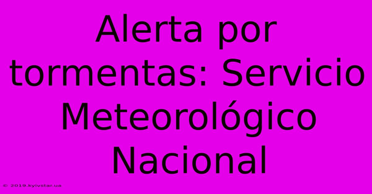 Alerta Por Tormentas: Servicio Meteorológico Nacional