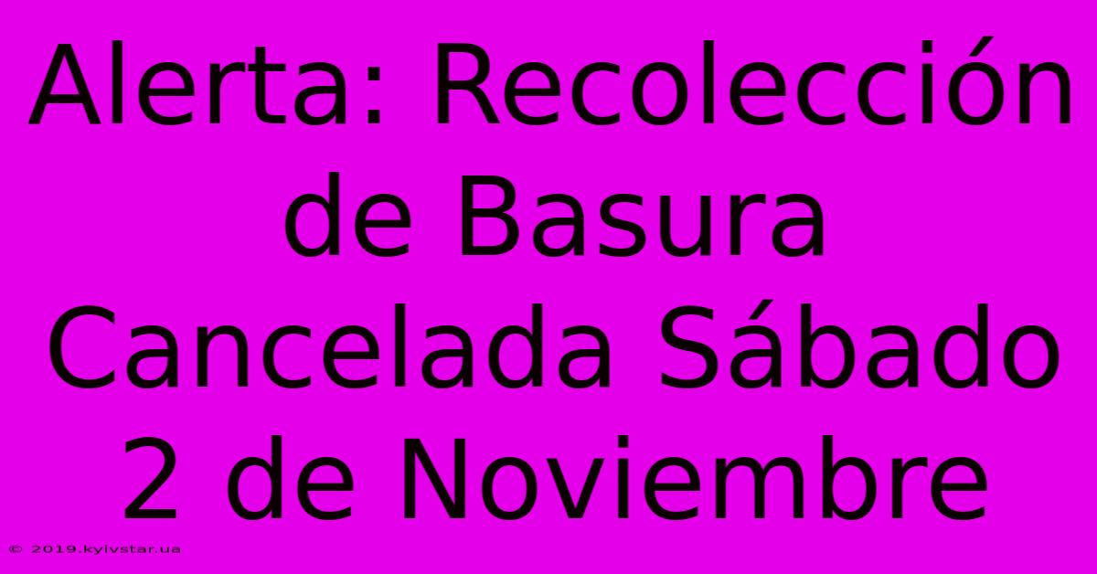 Alerta: Recolección De Basura Cancelada Sábado 2 De Noviembre