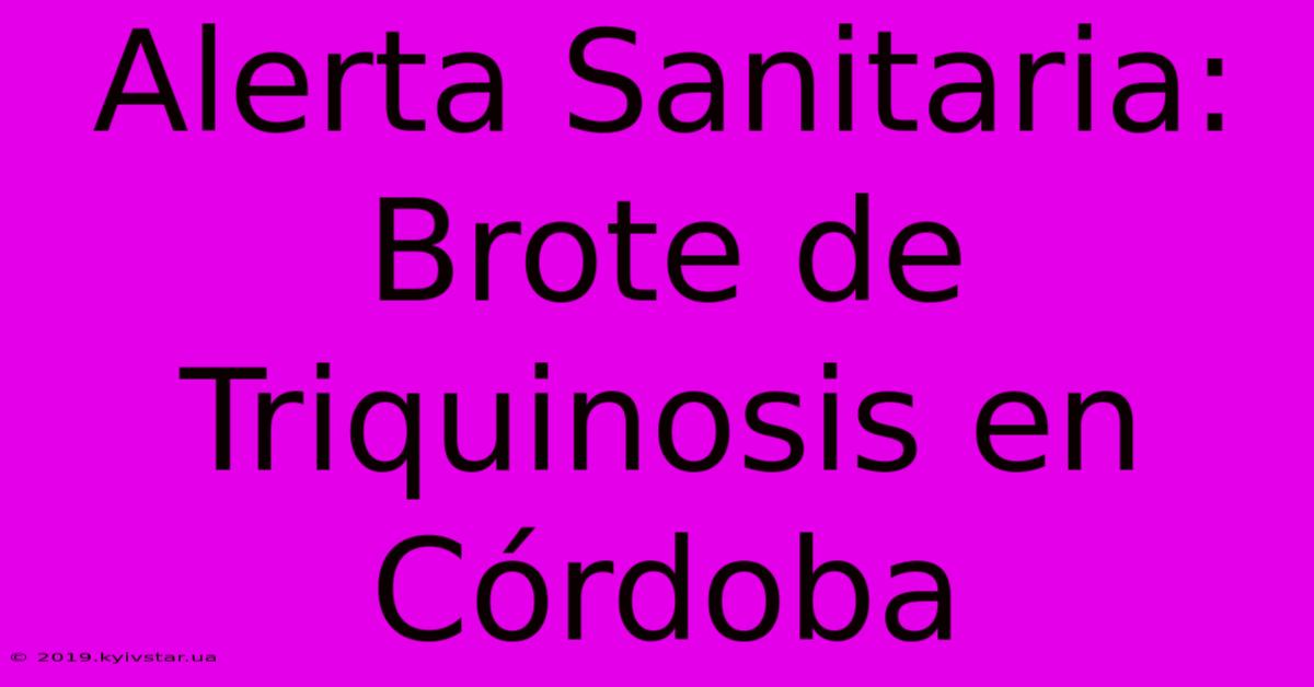 Alerta Sanitaria: Brote De Triquinosis En Córdoba 