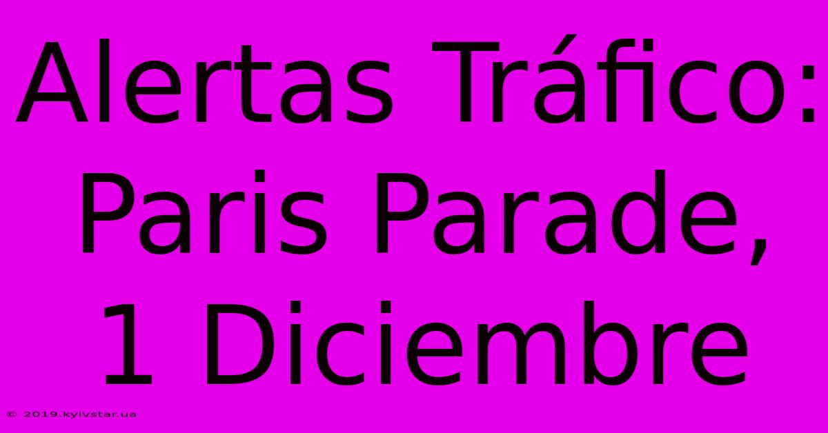 Alertas Tráfico: Paris Parade, 1 Diciembre