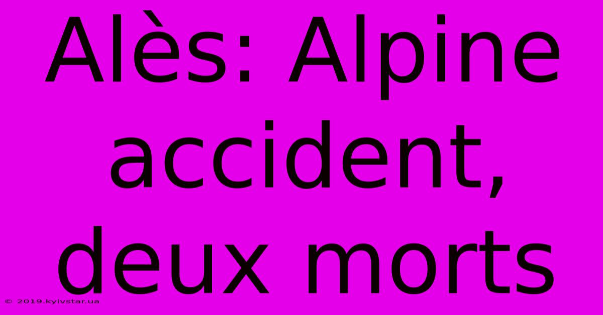 Alès: Alpine Accident, Deux Morts