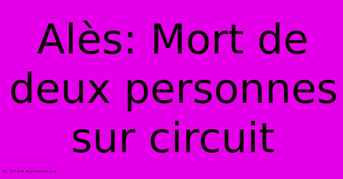 Alès: Mort De Deux Personnes Sur Circuit