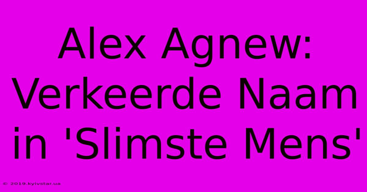 Alex Agnew: Verkeerde Naam In 'Slimste Mens'