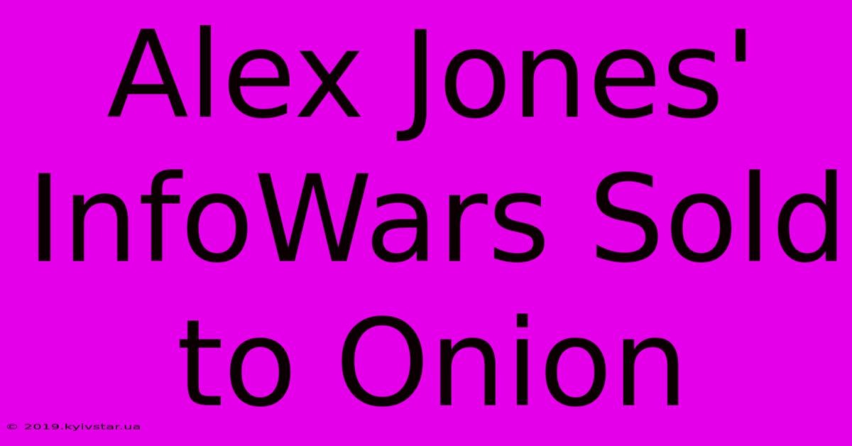 Alex Jones' InfoWars Sold To Onion