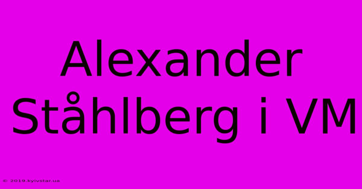 Alexander Ståhlberg I VM