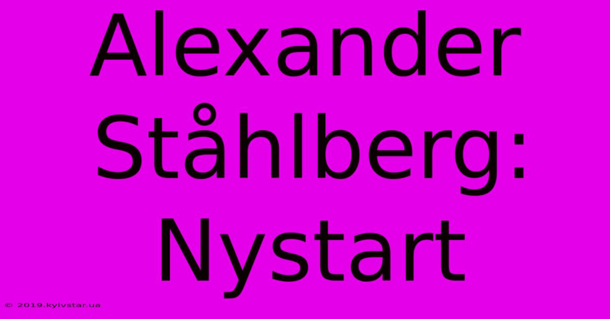 Alexander Ståhlberg: Nystart