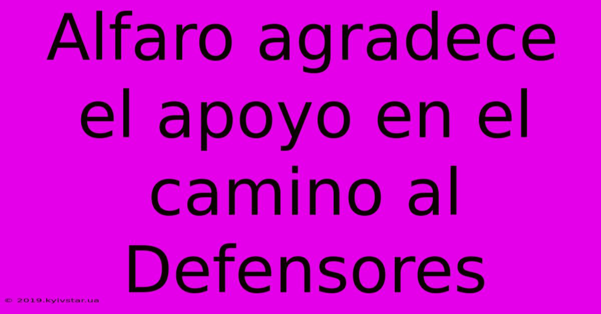 Alfaro Agradece El Apoyo En El Camino Al Defensores