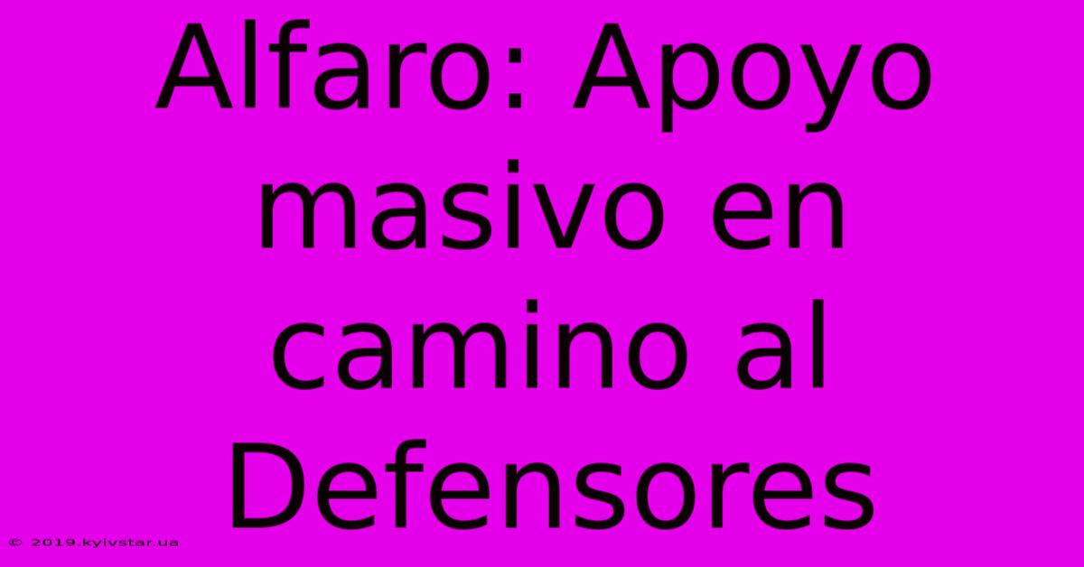 Alfaro: Apoyo Masivo En Camino Al Defensores