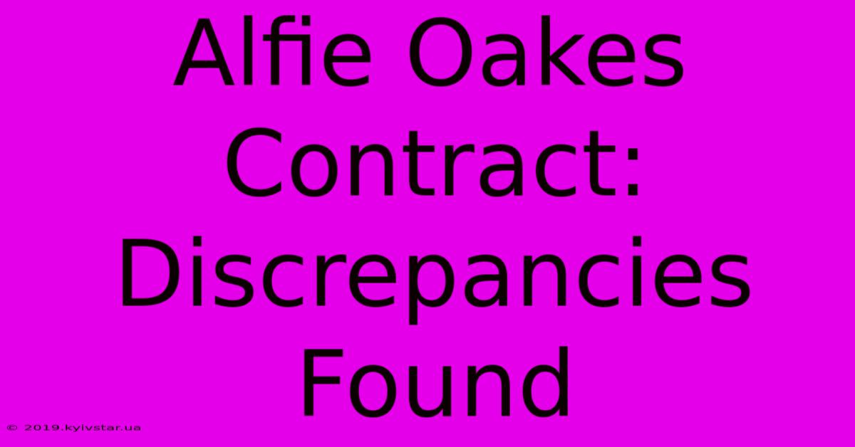 Alfie Oakes Contract: Discrepancies Found