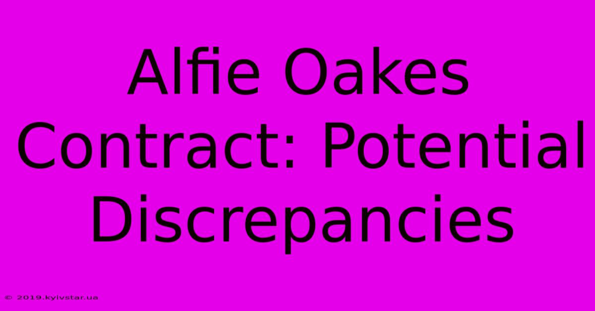 Alfie Oakes Contract: Potential Discrepancies 