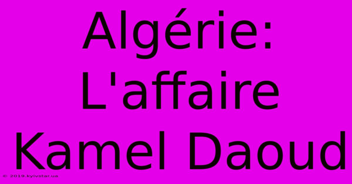 Algérie: L'affaire Kamel Daoud