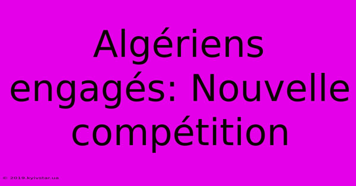 Algériens Engagés: Nouvelle Compétition