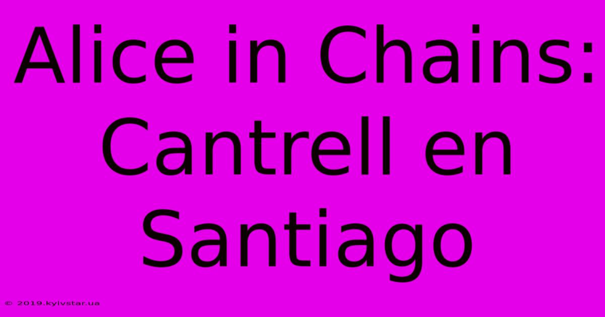 Alice In Chains: Cantrell En Santiago 