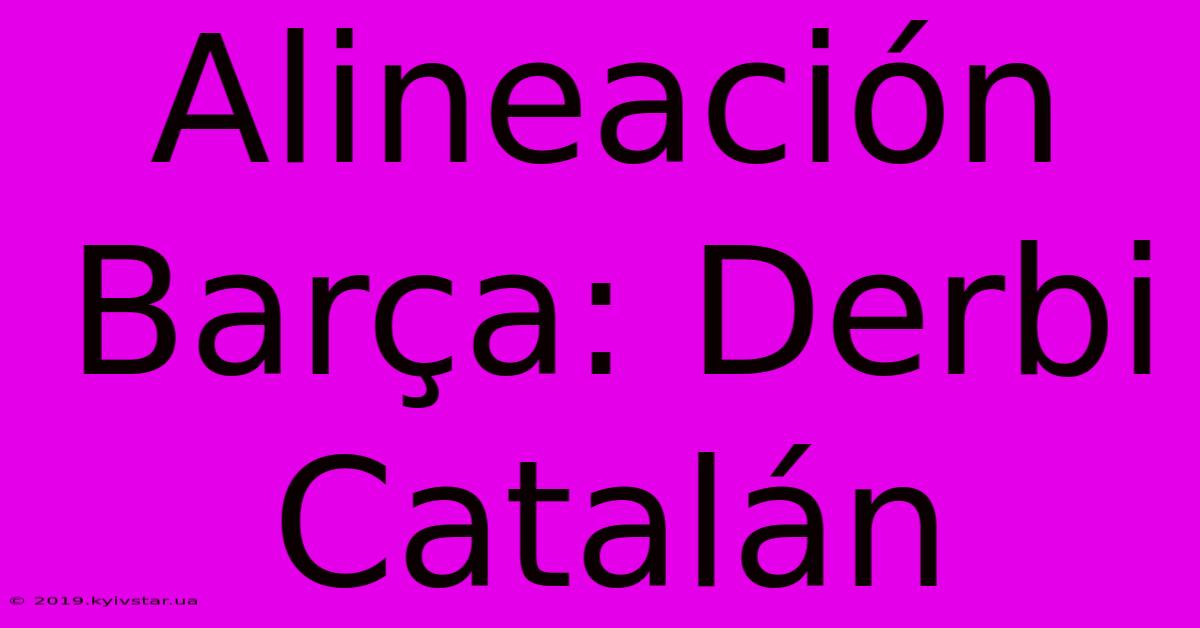 Alineación Barça: Derbi Catalán