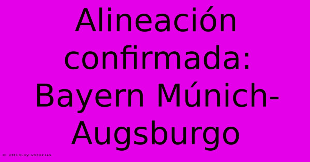 Alineación Confirmada: Bayern Múnich-Augsburgo