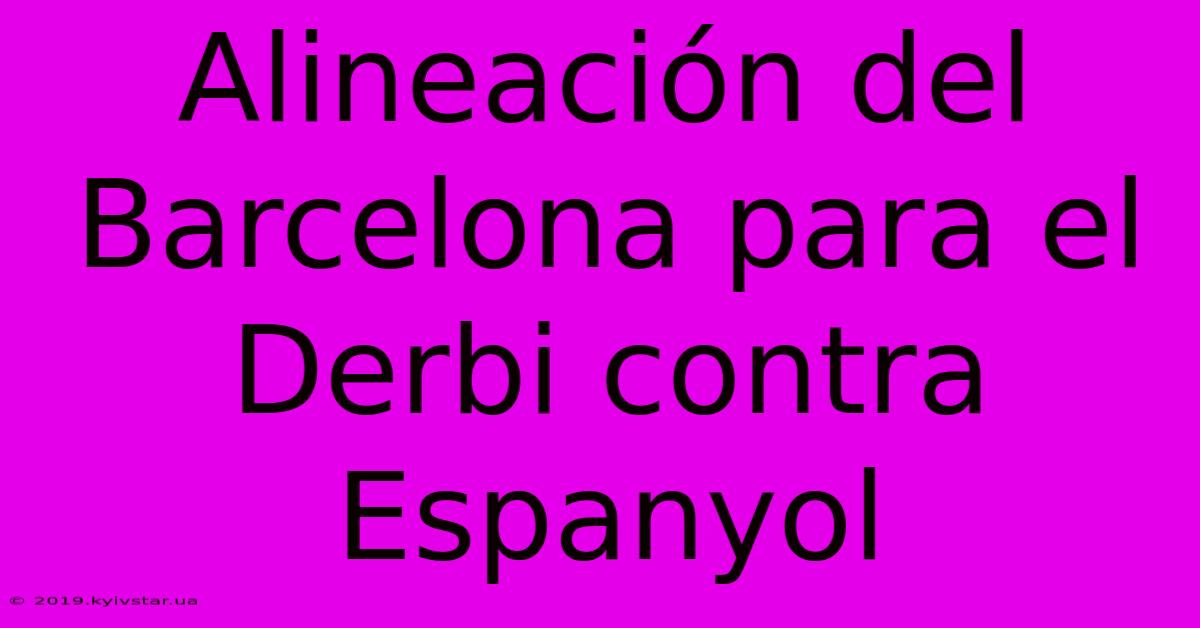 Alineación Del Barcelona Para El Derbi Contra Espanyol