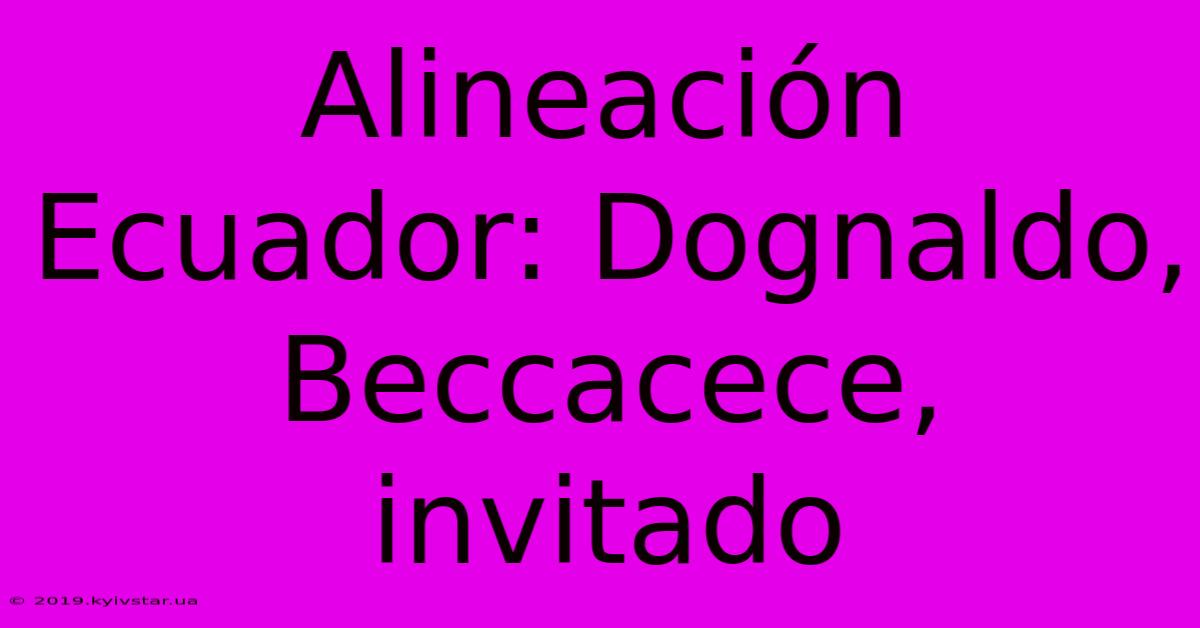 Alineación Ecuador: Dognaldo, Beccacece, Invitado