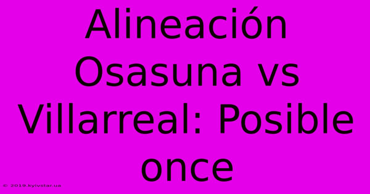 Alineación Osasuna Vs Villarreal: Posible Once