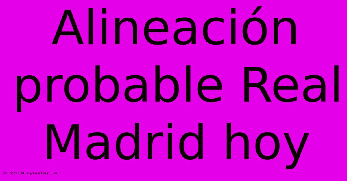 Alineación Probable Real Madrid Hoy