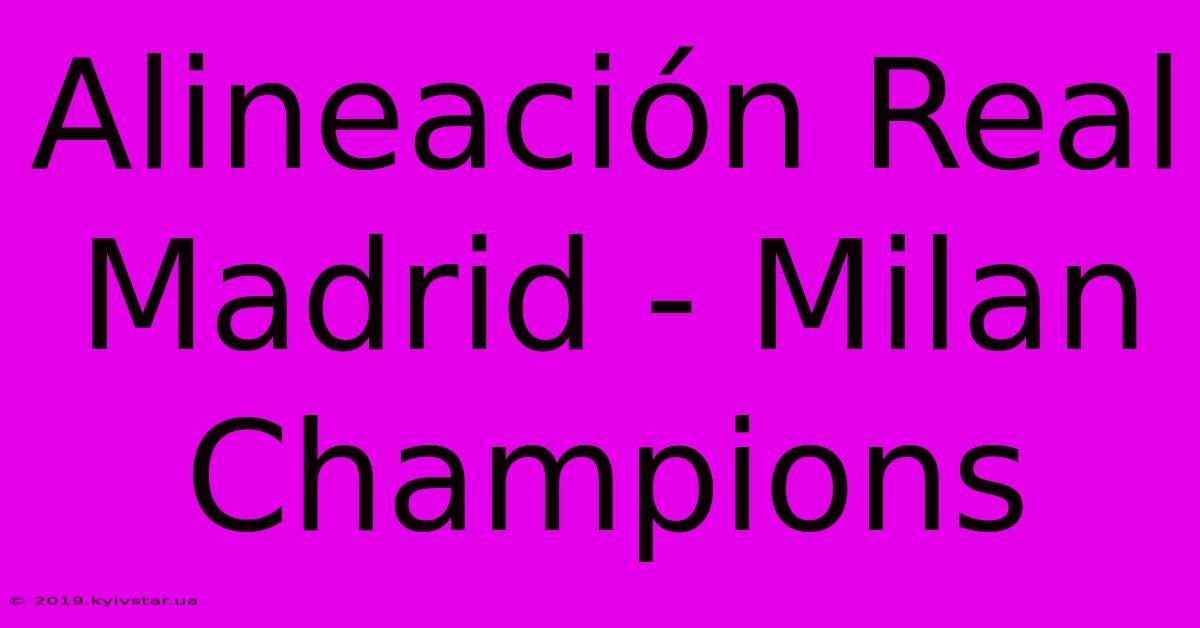 Alineación Real Madrid - Milan Champions