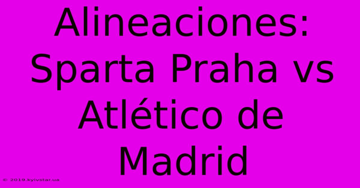 Alineaciones: Sparta Praha Vs Atlético De Madrid