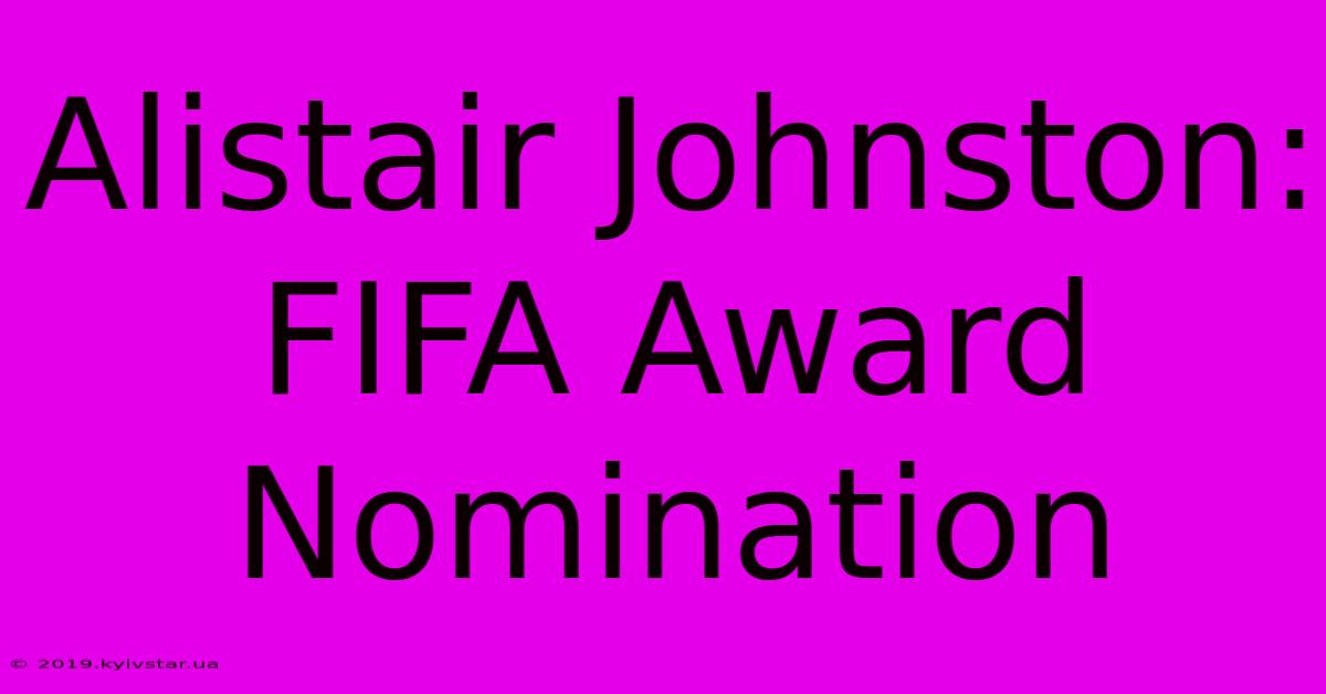 Alistair Johnston: FIFA Award Nomination