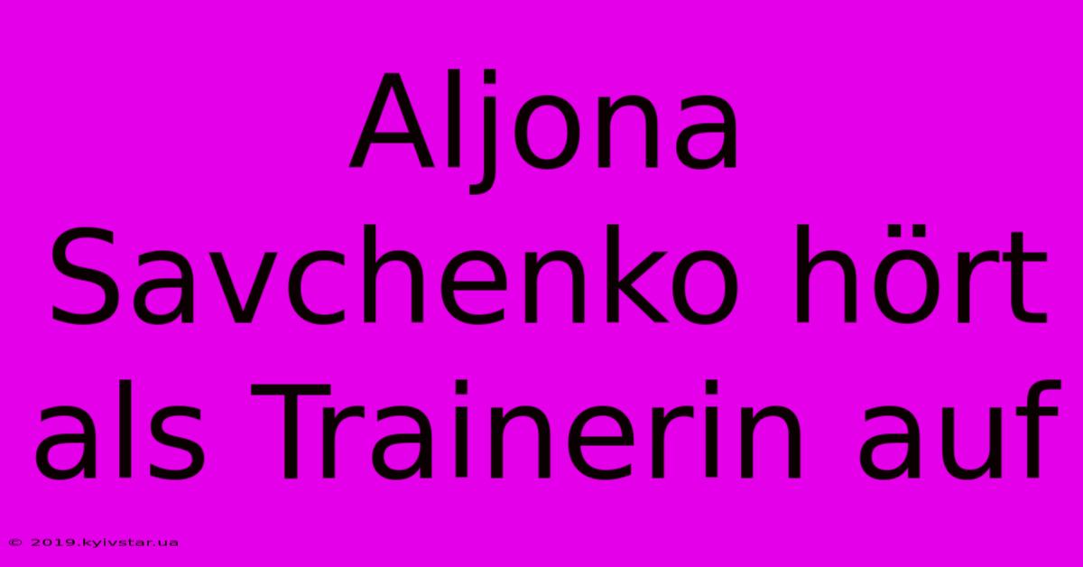 Aljona Savchenko Hört Als Trainerin Auf